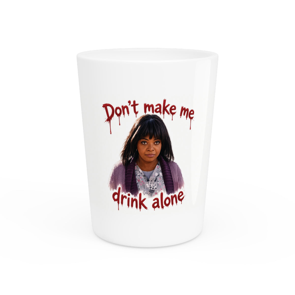 Shot Glass — “Don’t Make Me Drink Alone” Funny Party Shot Glass