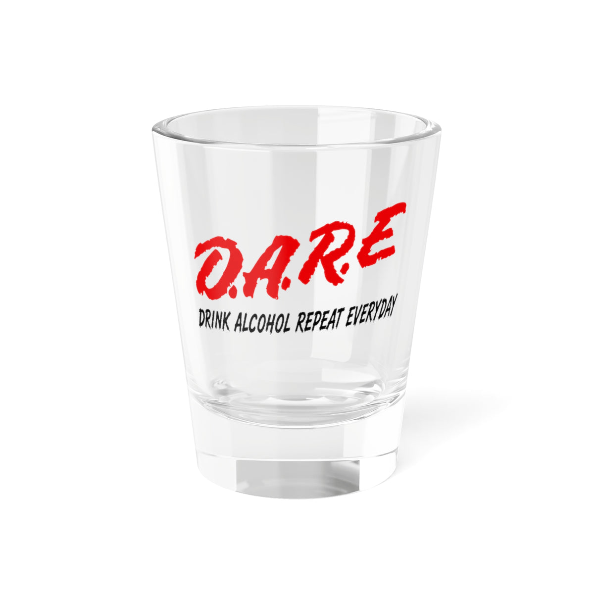 D.A.R.E. "Drink Alcohol Repeat Everyday" 1.5oz Novelty Shot Glass